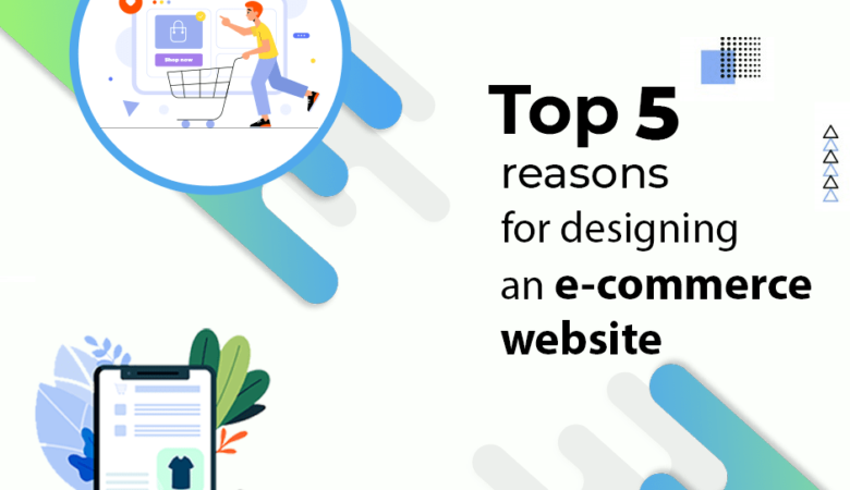 Top 5 reasons for designing an e-commerce website